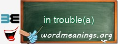 WordMeaning blackboard for in trouble(a)